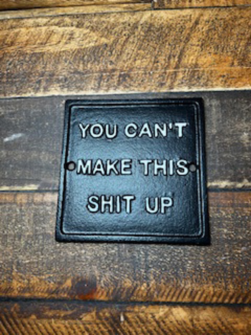 Make this shit up Metal sign