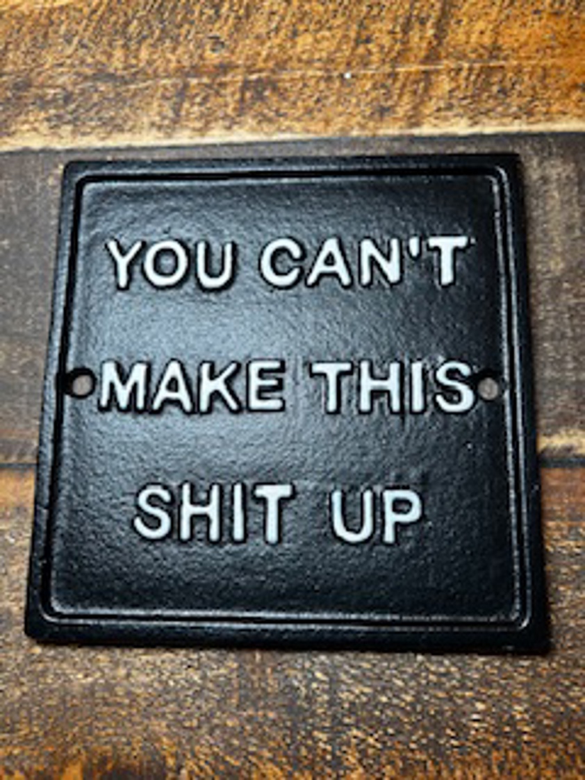 Make this shit up Metal sign