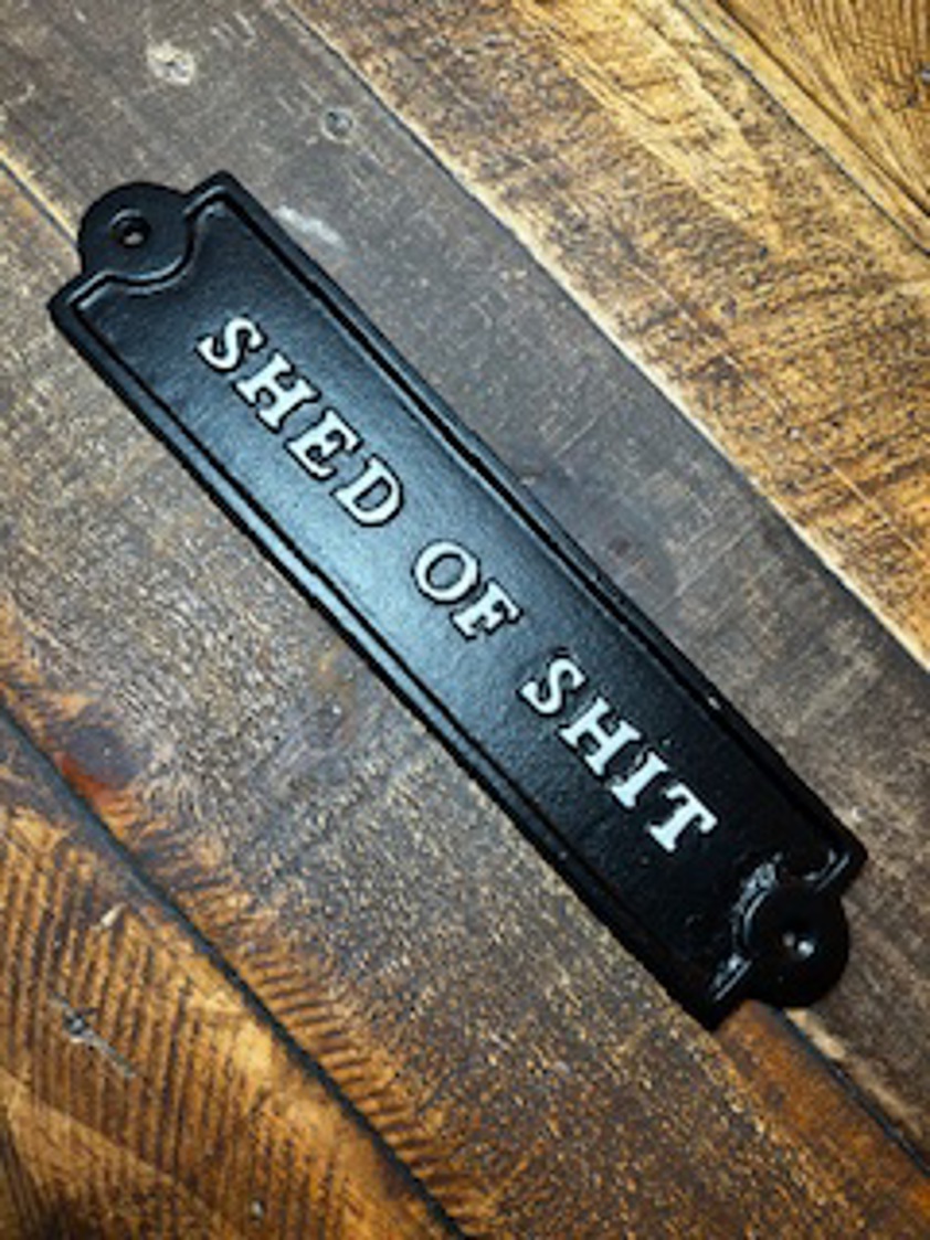 Shed of shit Metal Sign