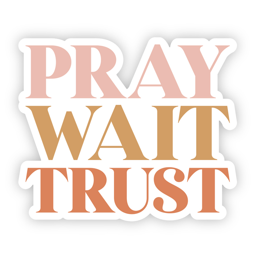 Vinyl Sticker - Pray Wait Trust